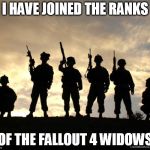 Another phase | I HAVE JOINED THE RANKS OF THE FALLOUT 4 WIDOWS | image tagged in army,fallout 4,video games,gamer,girl problems,memes | made w/ Imgflip meme maker