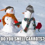 An oldie but a goodie :) | DO YOU SMELL CARROTS? | image tagged in snowmen,carrots | made w/ Imgflip meme maker