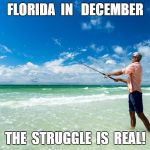 Florida in December | FLORIDA  IN   DECEMBER THE  STRUGGLE  IS  REAL! | image tagged in snow,cold,north | made w/ Imgflip meme maker