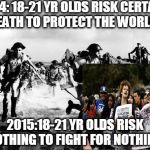 1944 Normandy vs. 2015 College Campus | 1944: 18-21 YR OLDS RISK CERTAIN DEATH TO PROTECT THE WORLD. 2015:18-21 YR OLDS RISK NOTHING TO FIGHT FOR NOTHING. | image tagged in normandy,college liberal,idiot | made w/ Imgflip meme maker