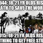 Risking Death vs. Risking Nothing | 1944: 18-21 YR OLDS RISK DEATH TO SAVE THE WORLD. 2015: 18-21 YR OLDS RISK NOTHING TO GET FREE STUFF. | image tagged in normandy,college liberal,idiot | made w/ Imgflip meme maker