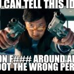 Asian with guns | YOU CAN TELL THIS IDIOT GON F### AROUND AND SHOOT THE WRONG PERSON | image tagged in asian with guns | made w/ Imgflip meme maker