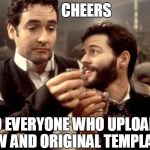 All Random Pictures Welcome! | CHEERS TO EVERYONE WHO UPLOADS NEW AND ORIGINAL TEMPLATES | image tagged in cheers,john cusack,template,new template | made w/ Imgflip meme maker