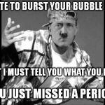 Though grammar and punctuation are different, Grammar Nazis typically correct errors for both. Grammar Nazi Rap #4 | I HATE TO BURST YOUR BUBBLE KID, BUT I MUST TELL YOU WHAT YOU DID: YOU JUST MISSED A PERIOD! | image tagged in memes,swag,hitler,grammar nazi rap | made w/ Imgflip meme maker