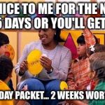 Kindergarten Teacher | BE NICE TO ME FOR THE NEXT 15 DAYS OR YOU'LL GET A HOLIDAY PACKET... 2 WEEKS WORTH | image tagged in kindergarten teacher | made w/ Imgflip meme maker
