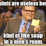Who's Line Is It Anyway | Points are useless here kind of like soap in a men's room. | image tagged in who's line is it anyway | made w/ Imgflip meme maker