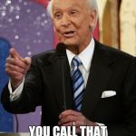 Bob barker  | YOU CALL THAT A BATTLE RAP??? | image tagged in bob barker,the price is right,rap | made w/ Imgflip meme maker