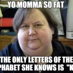 Fat Woman | YO MOMMA SO FAT THE ONLY LETTERS OF THE ALPHABET SHE KNOWS IS  "KFC" | image tagged in fat woman | made w/ Imgflip meme maker