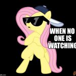 Fluttershy behind closed doors | WHEN NO ONE IS WATCHING | image tagged in fluttershy behind closed doors,scumbag | made w/ Imgflip meme maker