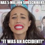 Miranda "It was an accident" | HAS 5 MILLION SUBSCRIBERS "IT WAS AN ACCIDENT!" | image tagged in miranda it was an accident | made w/ Imgflip meme maker