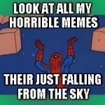 spiderman | LOOK AT ALL MY HORRIBLE MEMES THEIR JUST FALLING FROM THE SKY | image tagged in spiderman | made w/ Imgflip meme maker