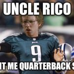 Folean Dynamite | UNCLE RICO TAUGHT ME QUARTERBACK SKILLS | image tagged in memes,folean dynamite | made w/ Imgflip meme maker