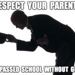respect | RESPECT  YOUR  PARENTS THEY  PASSED  SCHOOL  WITHOUT  GOOGLE | image tagged in respect | made w/ Imgflip meme maker