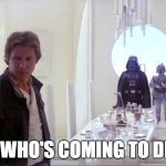 Guess Who's Coming to Dinner? | GUESS WHO'S COMING TO DINNER? | image tagged in empire,funny memes,guess who's coming to dinner,star wars | made w/ Imgflip meme maker