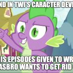 bad joke spike | HAD A HAND IN TWI'S CARACTER DEVELOPMENT HAS HIS EPISODES GIVEN TO WRITERS HASBRO WANTS TO GET RID OF | image tagged in bad joke spike | made w/ Imgflip meme maker
