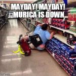 mayday! murica is down | MAYDAY! MAYDAY! MURICA IS DOWN | image tagged in mayday murica is down | made w/ Imgflip meme maker
