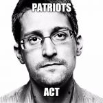 Edward Snowden | PATRIOTS ACT | image tagged in edward snowden | made w/ Imgflip meme maker