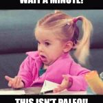 Thanksgiving girl | WAIT A MINUTE! THIS ISN'T PALEO!! | image tagged in thanksgiving girl | made w/ Imgflip meme maker