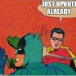 Robin Just Don't Care | JUST UPVOTE ALREADY | image tagged in robin just don't care | made w/ Imgflip meme maker