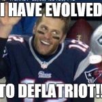 Tom Brady | I HAVE EVOLVED TO DEFLATRIOT!! | image tagged in tom brady | made w/ Imgflip meme maker
