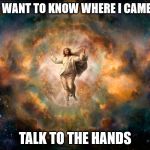Talk To The Hands | IF YOU WANT TO KNOW WHERE I CAME FROM TALK TO THE HANDS | image tagged in rave jesus,jesus,memes,talk to the hands,where i came from | made w/ Imgflip meme maker