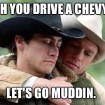 Broke Back Coffee | OH YOU DRIVE A CHEVY. LET'S GO MUDDIN. | image tagged in broke back coffee | made w/ Imgflip meme maker