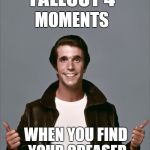 That moment when you find your greaser in Fallout 4 | FALLOUT 4 MOMENTS WHEN YOU FIND YOUR GREASER | image tagged in the fonz,meme,memes,fallout 4,greaser | made w/ Imgflip meme maker