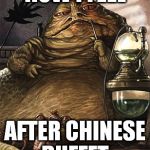Star Wars Jabba the Hut | HOW I FEEL AFTER CHINESE BUFFET | image tagged in star wars jabba the hut | made w/ Imgflip meme maker