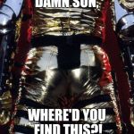 Dat Ass | DAMN SON, WHERE'D YOU FIND THIS?! | image tagged in dat ass | made w/ Imgflip meme maker