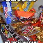 Candy Stash | SO MANY CHOICES ALL TASTE THE SAME | image tagged in candy stash | made w/ Imgflip meme maker