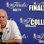 Gregg Popovich NBA Finals | FINALS IN COLLEGE | image tagged in gregg popovich nba finals | made w/ Imgflip meme maker