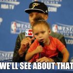 Riley Curry Says | WE'LL SEE ABOUT THAT | image tagged in riley curry says | made w/ Imgflip meme maker