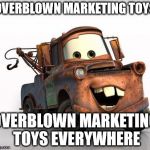 Cars | OVERBLOWN MARKETING TOYS OVERBLOWN MARKETING TOYS EVERYWHERE | image tagged in cars | made w/ Imgflip meme maker