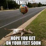 Get Well Soon | EMILY HOPE YOU GET ON YOUR FEET SOON | image tagged in get well soon | made w/ Imgflip meme maker