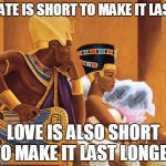 Egyptians | HATE IS SHORT TO MAKE IT LAST LOVE IS ALSO SHORT TO MAKE IT LAST LONGER | image tagged in egyptians | made w/ Imgflip meme maker
