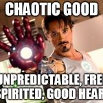 ironman | CHAOTIC GOOD UNPREDICTABLE, FREE SPIRITED, GOOD HEART | image tagged in ironman | made w/ Imgflip meme maker