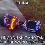 Hoverboard | CHINA SELLING YOU SHIT AND TAKING OVER THE WORLD SINCE 1975 | image tagged in hoverboard | made w/ Imgflip meme maker