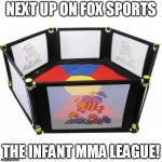 This is probably going to be a thing within the next ten years... | NEXT UP ON FOX SPORTS THE INFANT MMA LEAGUE! | image tagged in mma,soon to be a thing | made w/ Imgflip meme maker