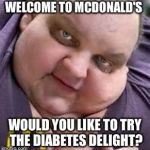 McDonalds | WELCOME TO MCDONALD'S WOULD YOU LIKE TO TRY THE DIABETES DELIGHT? | image tagged in mcdonalds | made w/ Imgflip meme maker