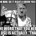 People use "then" when they should use "than" quite often. | C'MON MAN, DO IT RIGHT. I KNOW YOU CAN! THE WORD THAT YOU NEED TO USE IS ACTUALLY "THAN". | image tagged in grammar nazi rap | made w/ Imgflip meme maker