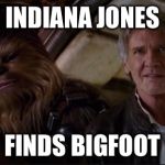 Han solo | INDIANA JONES FINDS BIGFOOT | image tagged in han solo | made w/ Imgflip meme maker