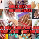 Fake nails | GIRLS, JUST SO YOU ARE AWARE GUYS DON'T GIVE A SHIT ABOUT THESE... AT ALL... NOT ONE BIT | image tagged in fake nails | made w/ Imgflip meme maker