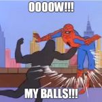 spiderman hit | OOOOW!!! MY BALLS!!! | image tagged in spiderman hit | made w/ Imgflip meme maker