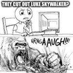 Star Wars The Force Awakens | THEY CUT OUT LUKE SKYWALKER? | image tagged in star wars the force awakens | made w/ Imgflip meme maker