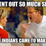 Gordon Ramsey | YOU SENT OUT SO MUCH SMOKE, THE RED INDIANS CAME TO MAKE PEACE | image tagged in gordon ramsey | made w/ Imgflip meme maker