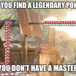 PokéRambo | WHEN YOU FIND A LEGENDARY POKÉMON AND YOU DON'T HAVE A MASTERBALL | image tagged in pokrambo | made w/ Imgflip meme maker