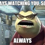Unnerved yet? | I'M ALWAYS WATCHING YOU, SOCRATES ALWAYS | image tagged in x,i'm always x always,monsters inc,inferno390,socrates | made w/ Imgflip meme maker