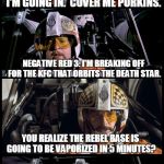 Star Wars Porkins | I'M GOING IN.  COVER ME PORKINS. NEGATIVE RED 3. I'M BREAKING OFF FOR THE KFC THAT ORBITS THE DEATH STAR. YOU REALIZE THE REBEL BASE IS GOIN | image tagged in star wars porkins,memes,star wars | made w/ Imgflip meme maker