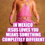 upvote fairy | IN MEXICO JESUS LOVES YOU MEANS SOMETHING COMPLETELY DIFFERENT | image tagged in upvote fairy,memes,mexico,jesus | made w/ Imgflip meme maker