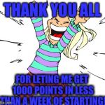 THANK YOU | THANK YOU ALL FOR LETING ME GET 1000 POINTS IN LESS THAN A WEEK OF STARTING! | image tagged in thank you | made w/ Imgflip meme maker